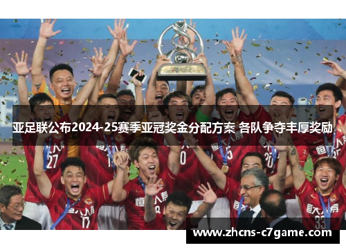 亚足联公布2024-25赛季亚冠奖金分配方案 各队争夺丰厚奖励