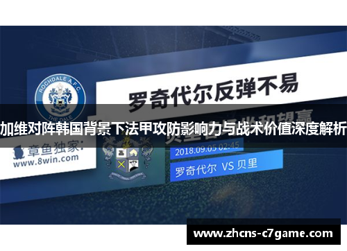 加维对阵韩国背景下法甲攻防影响力与战术价值深度解析