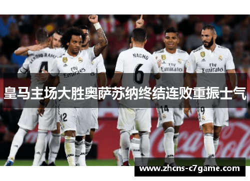 皇马主场大胜奥萨苏纳终结连败重振士气